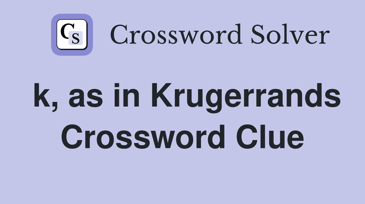 k, as in Krugerrands Crossword Clue
