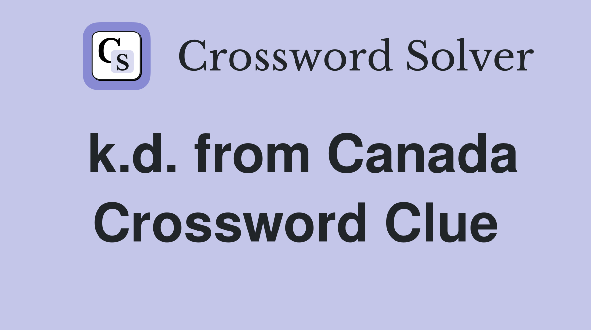 k.d. from Canada Crossword Clue