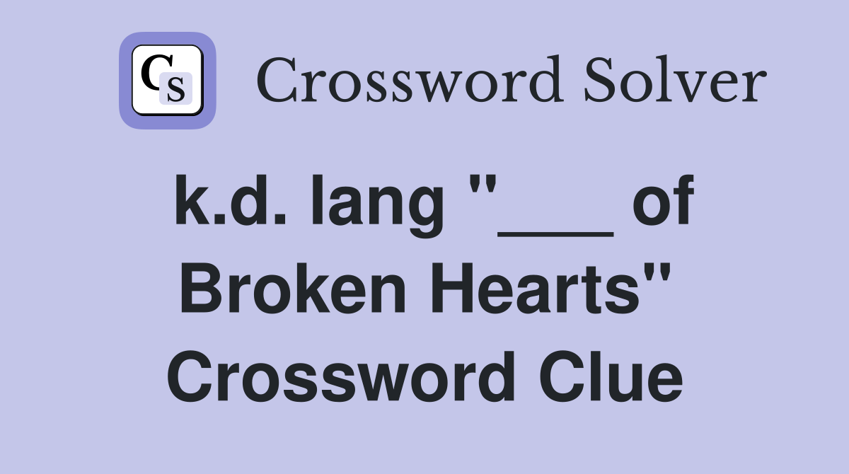 k.d. lang "___ of Broken Hearts" Crossword Clue
