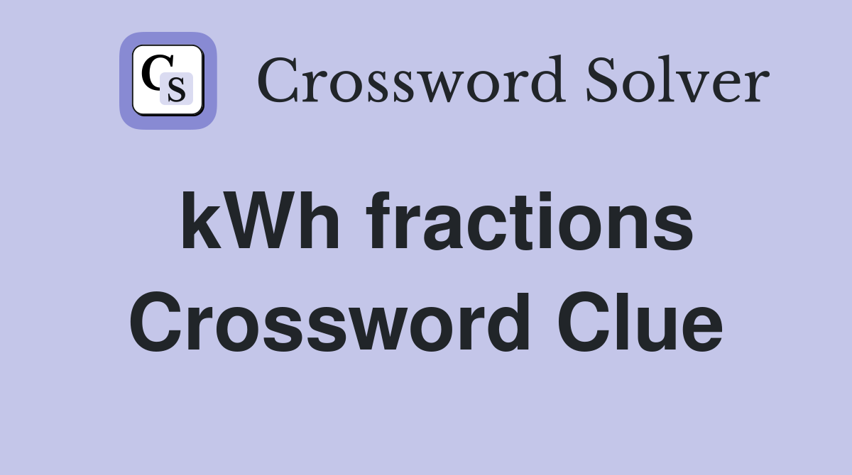 kWh fractions Crossword Clue