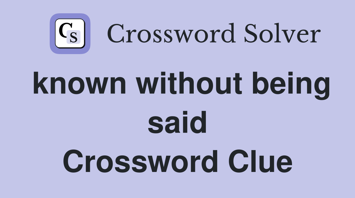 known without being said Crossword Clue