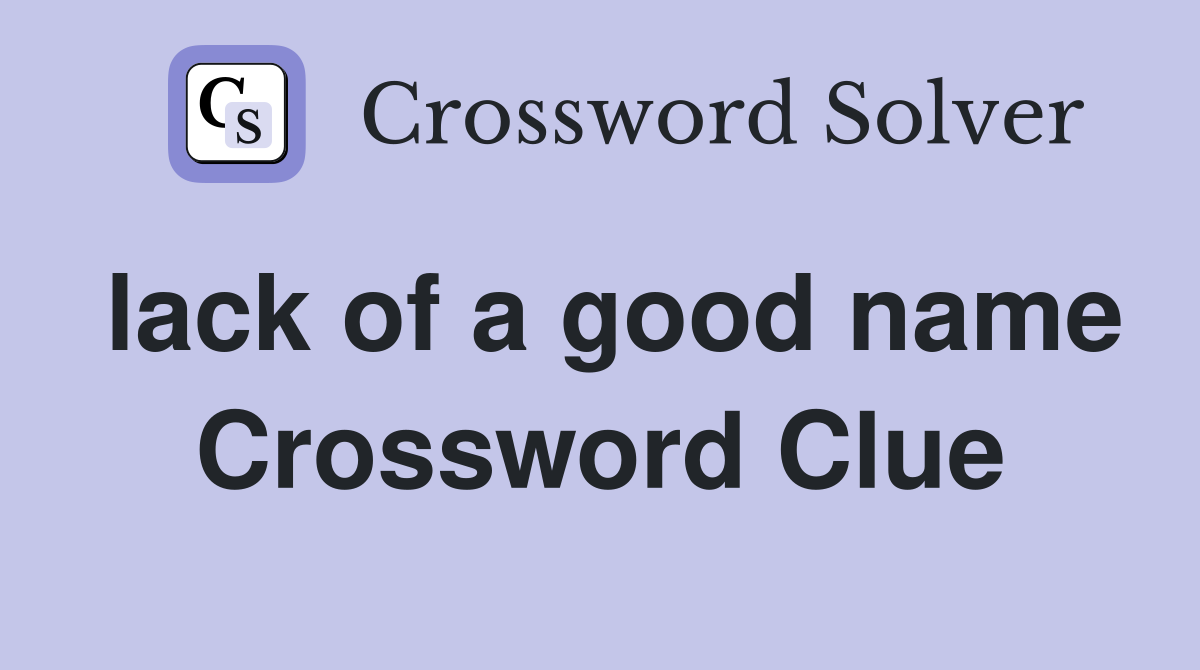 lack of a good name Crossword Clue