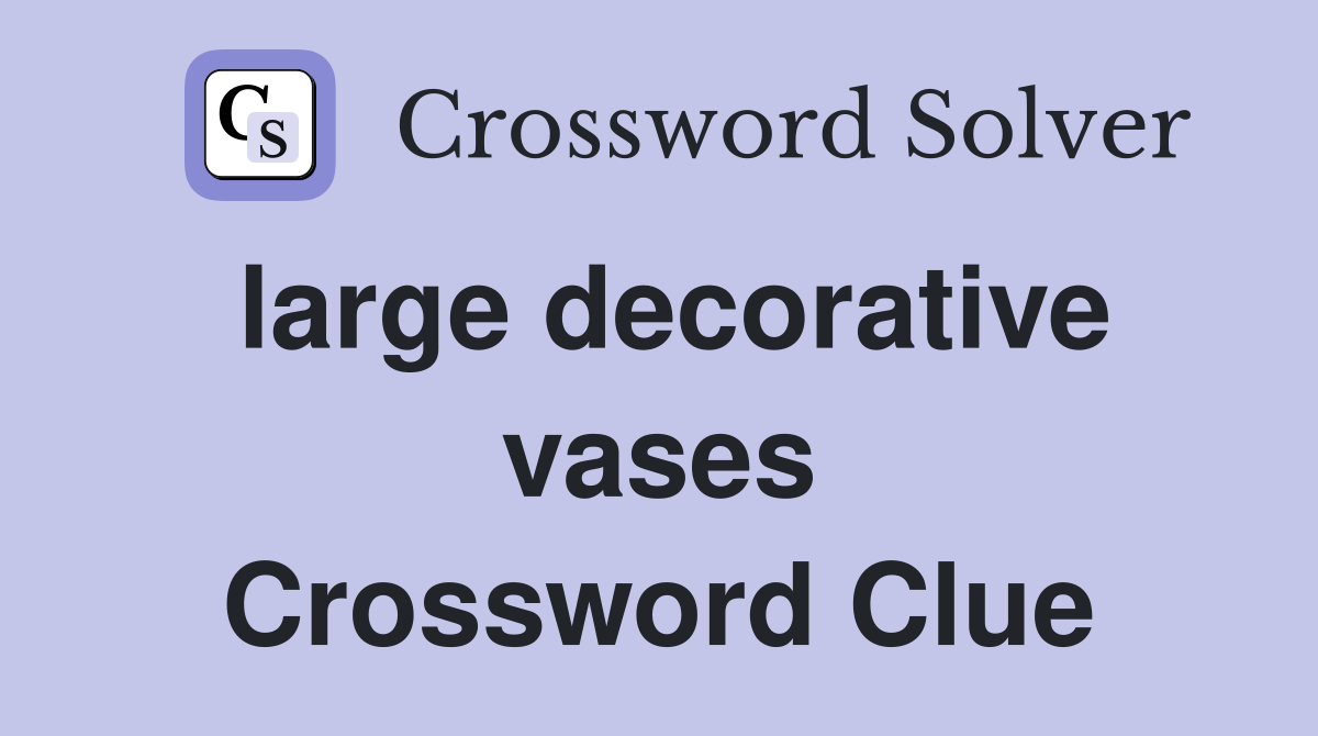 large decorative vases Crossword Clue