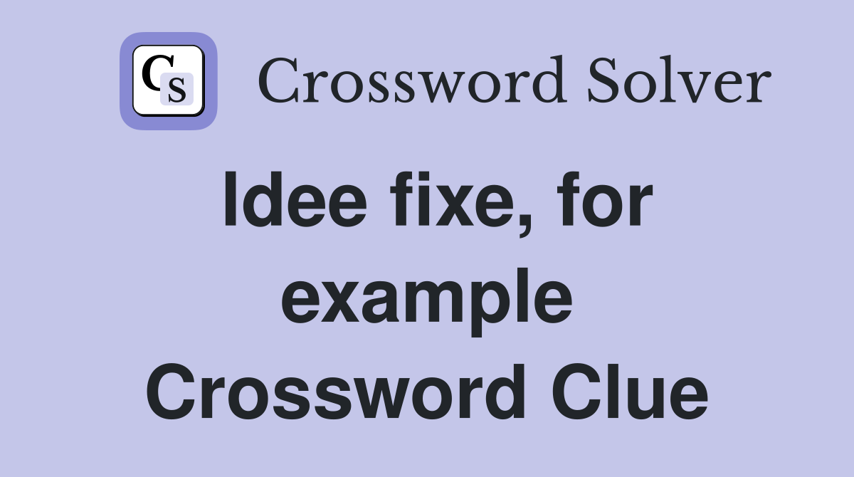 ldee fixe, for example Crossword Clue