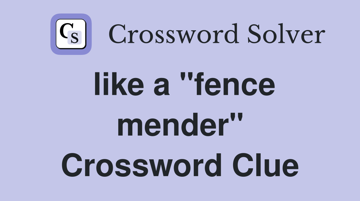 like a "fence mender" Crossword Clue