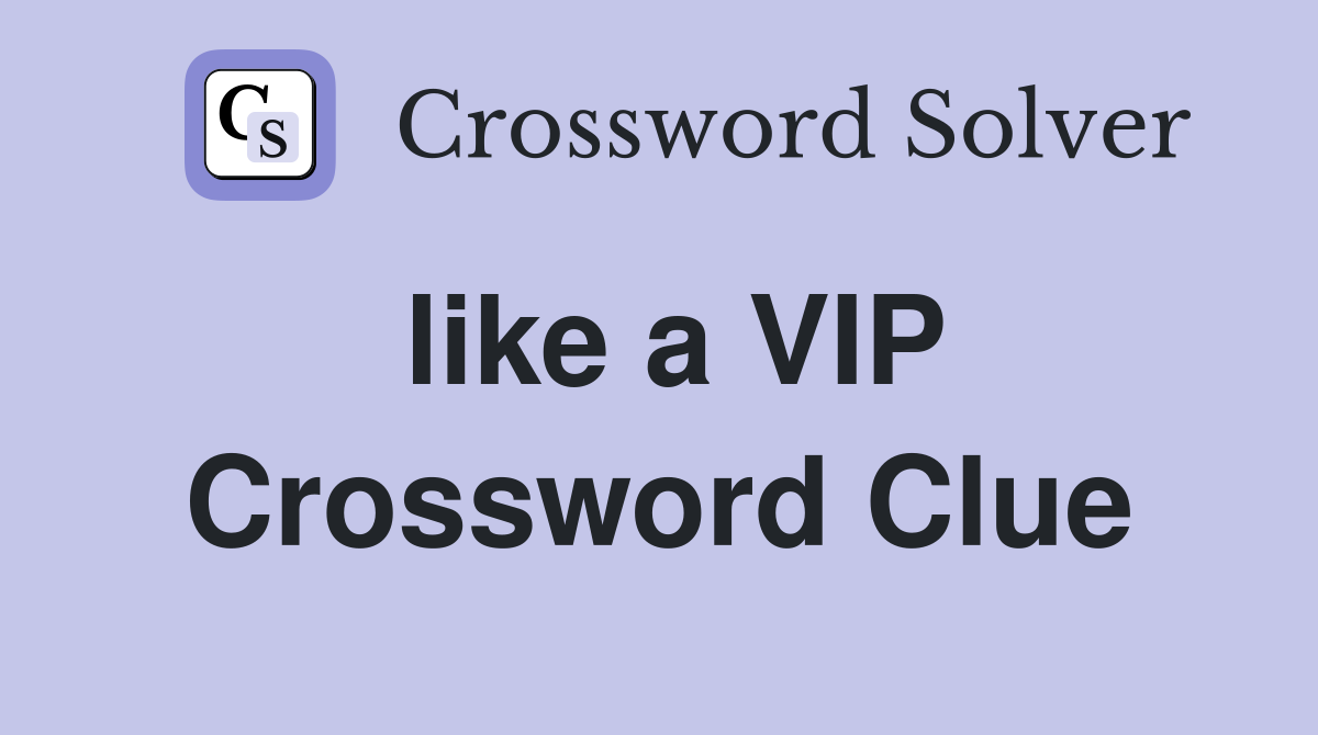 like a VIP Crossword Clue