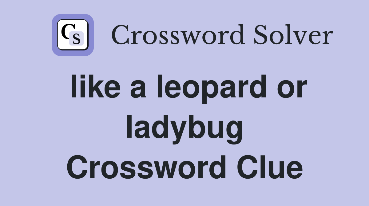 like a leopard or ladybug Crossword Clue