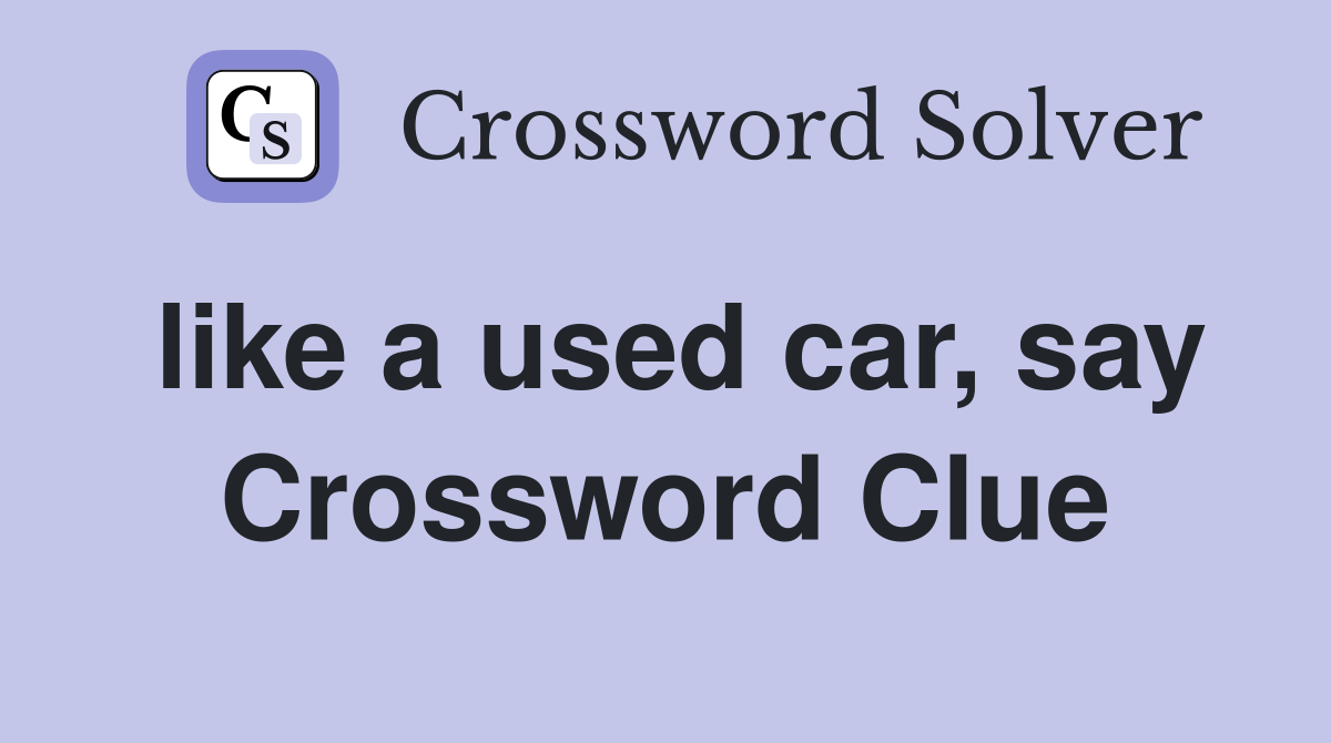 like a used car, say Crossword Clue