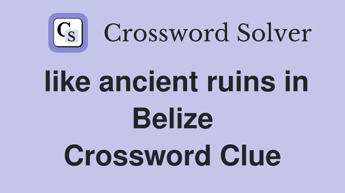 like ancient ruins in Belize Crossword Clue