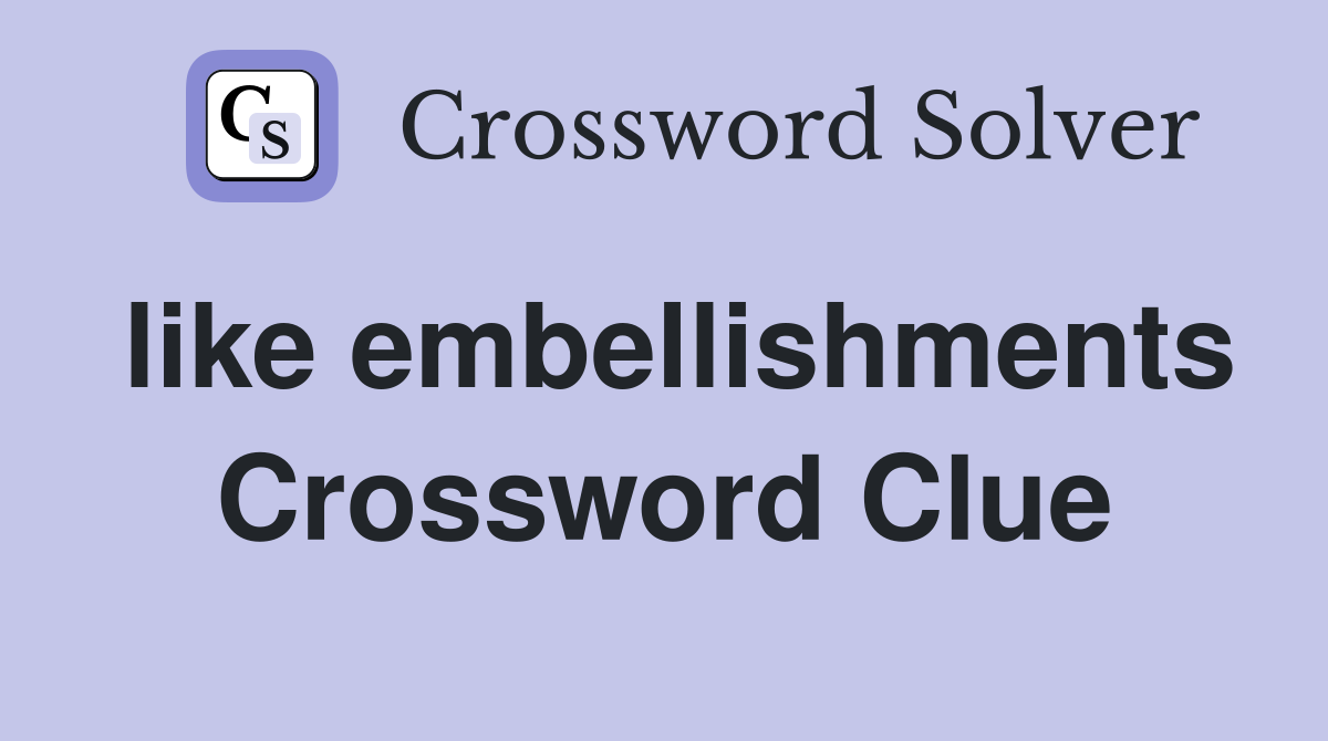like embellishments Crossword Clue