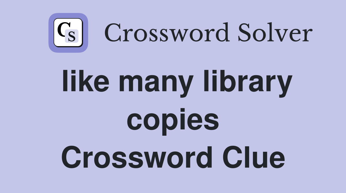 like many library copies Crossword Clue