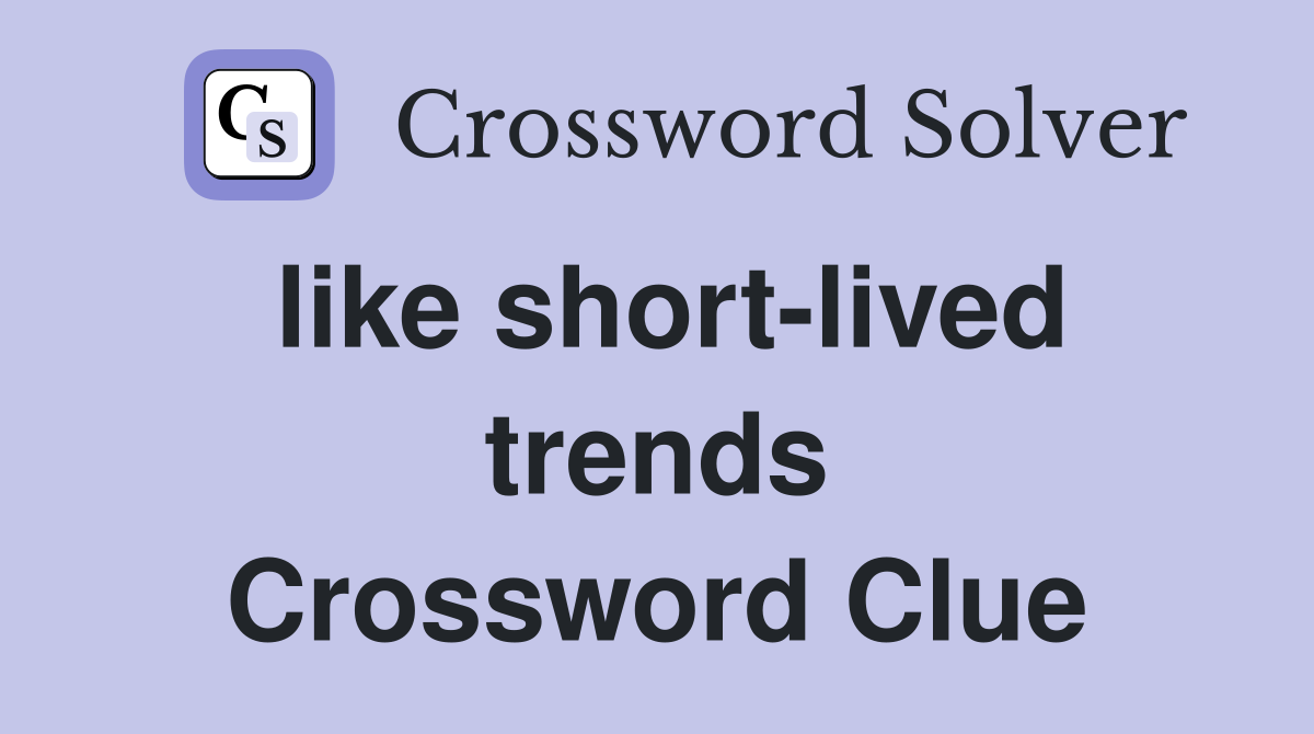 like short-lived trends Crossword Clue