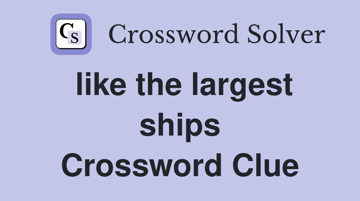 like the largest ships Crossword Clue