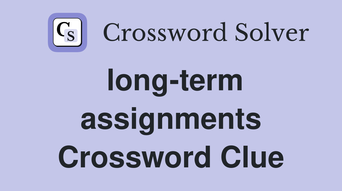 long-term assignments Crossword Clue