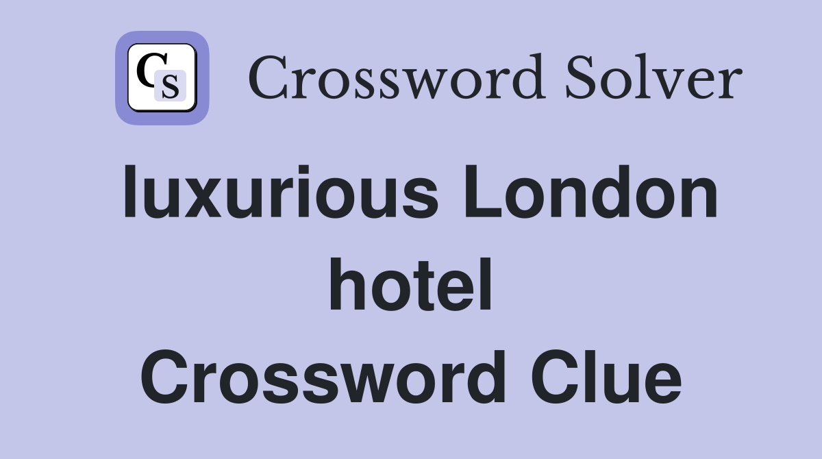 luxurious London hotel Crossword Clue