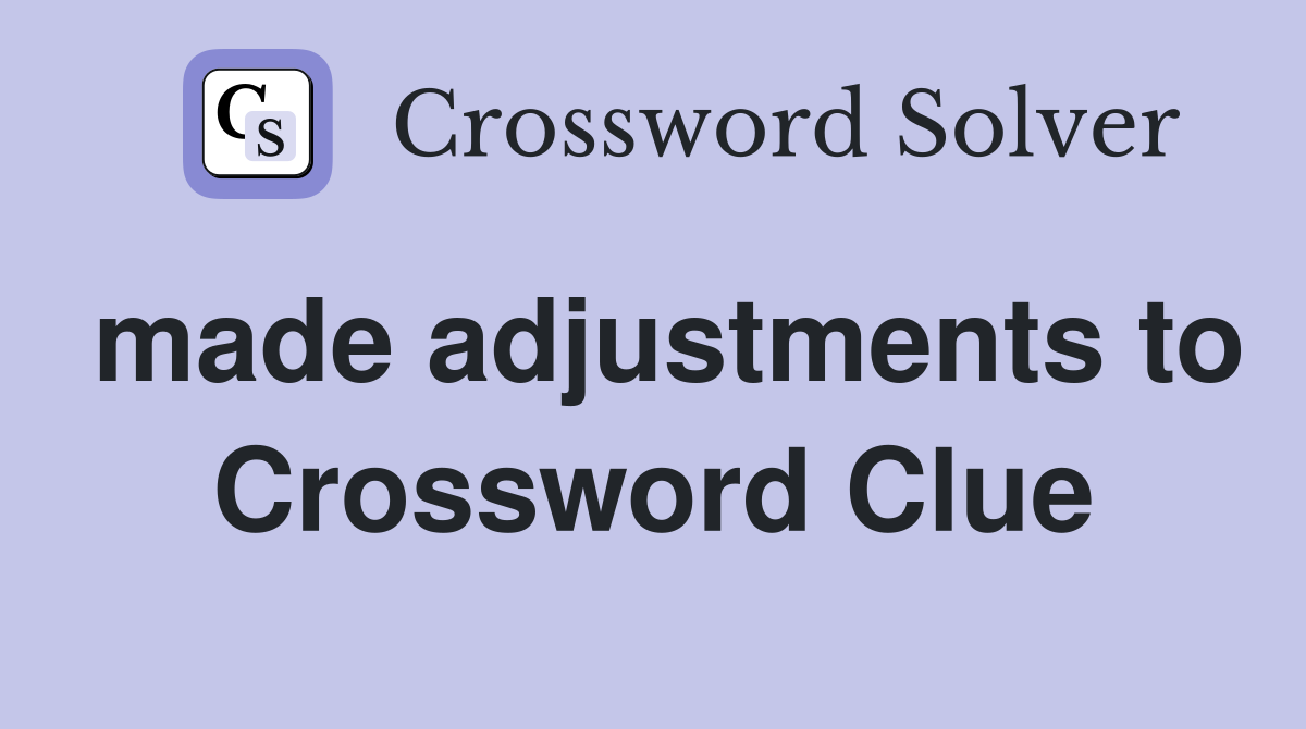 made adjustments to Crossword Clue