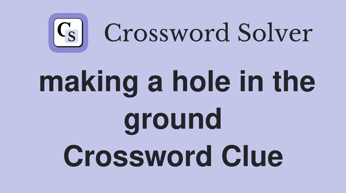 making a hole in the ground Crossword Clue