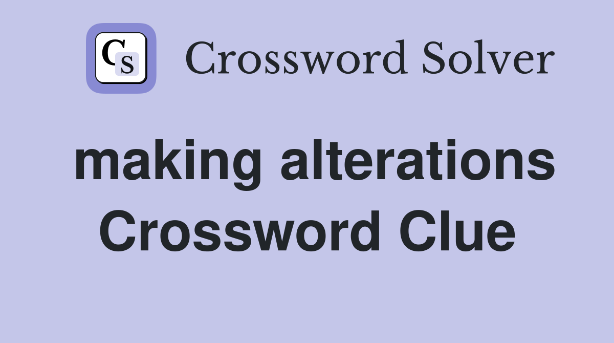 making alterations Crossword Clue
