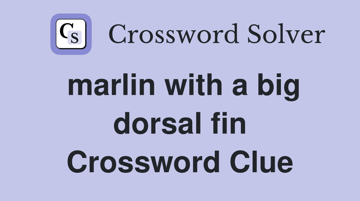 marlin with a big dorsal fin Crossword Clue