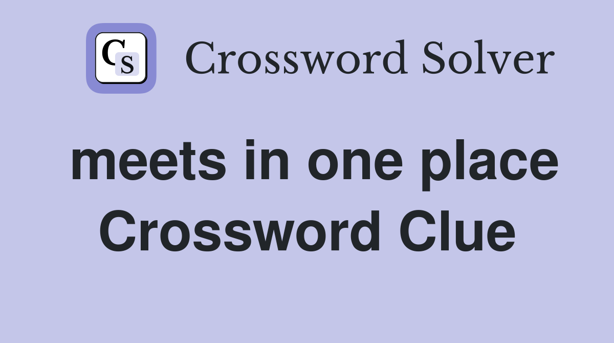 meets in one place Crossword Clue