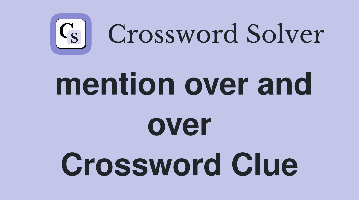mention over and over Crossword Clue