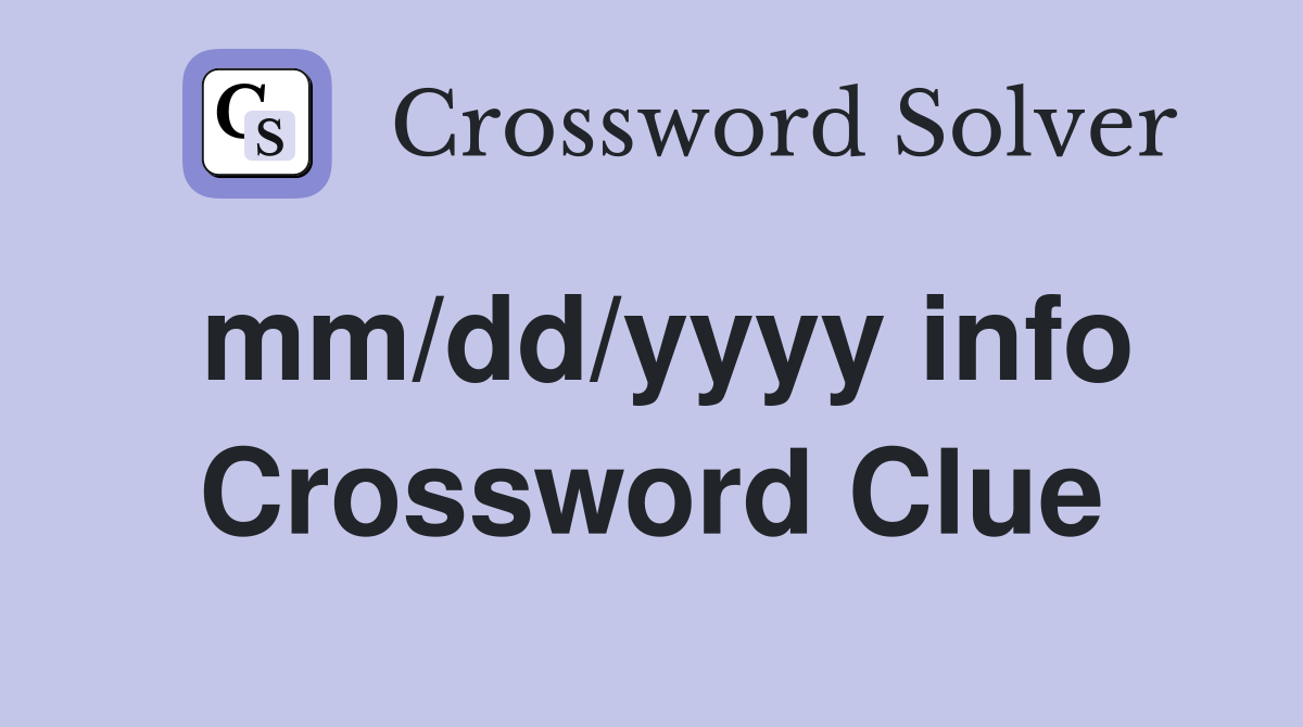 mm/dd/yyyy info Crossword Clue