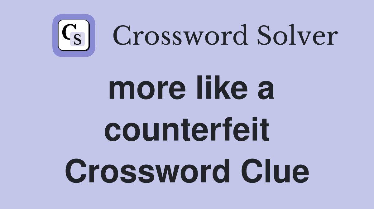 more like a counterfeit Crossword Clue