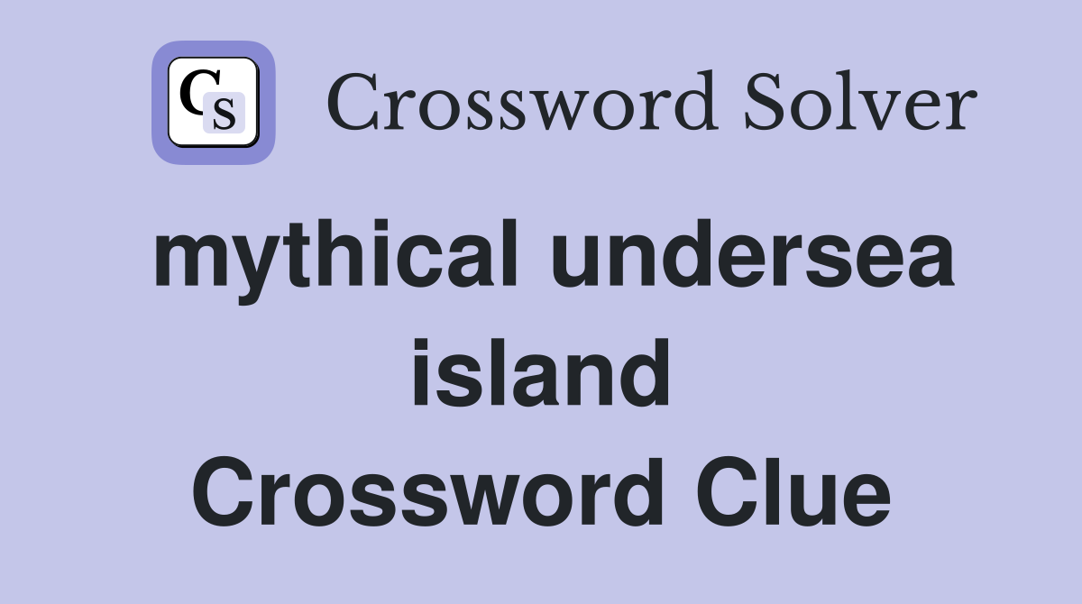 mythical undersea island Crossword Clue