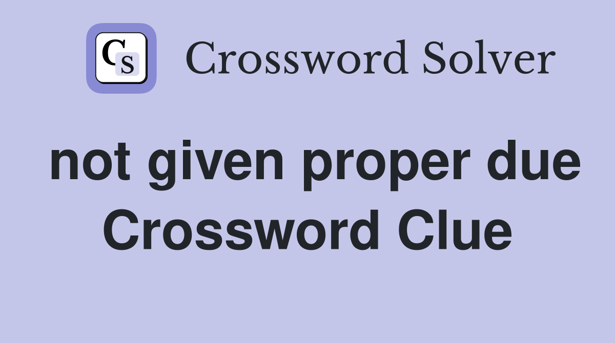 not given proper due Crossword Clue