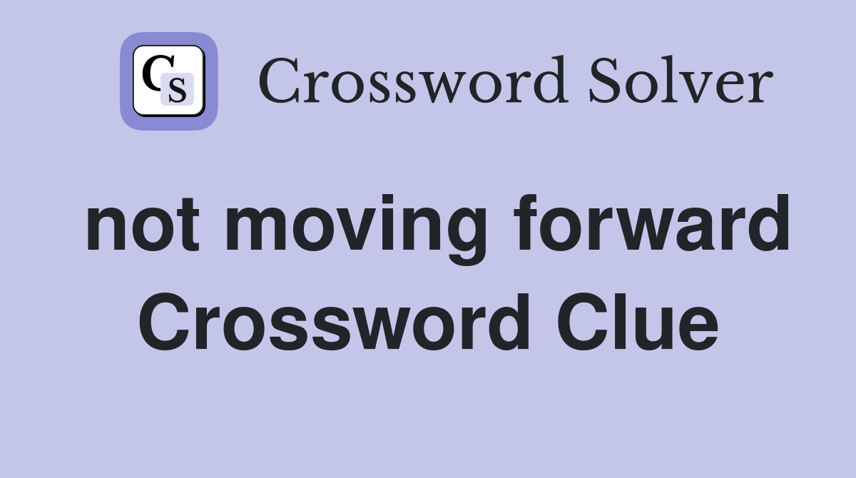 not moving forward Crossword Clue