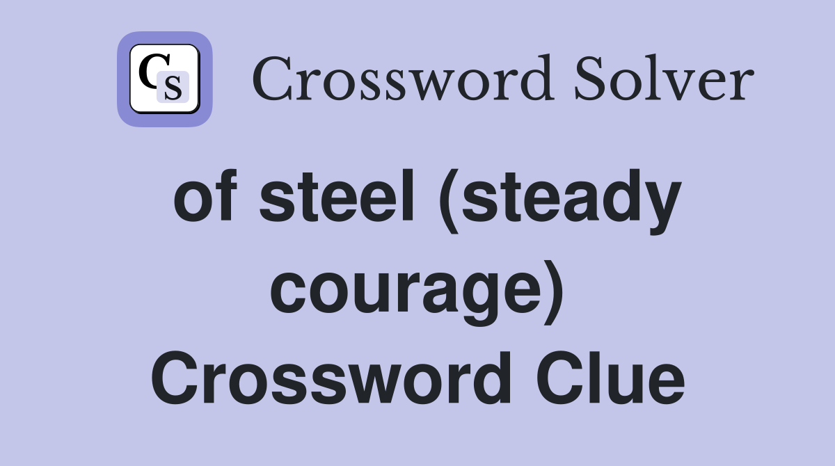 of steel (steady courage) Crossword Clue