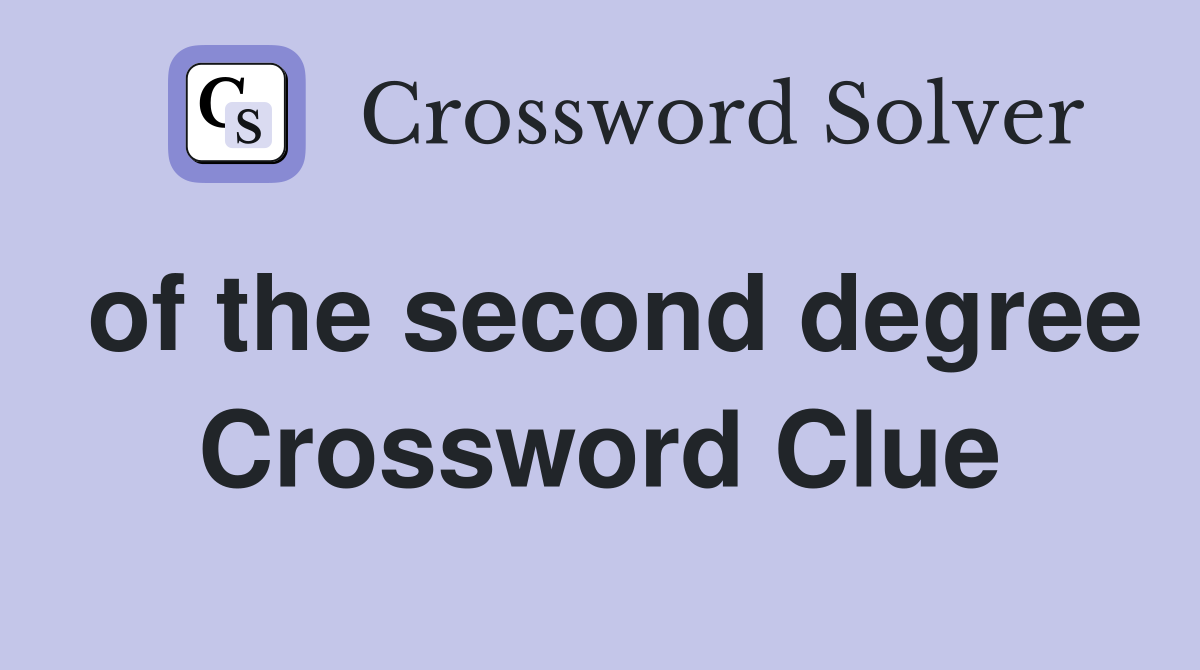 of the second degree Crossword Clue