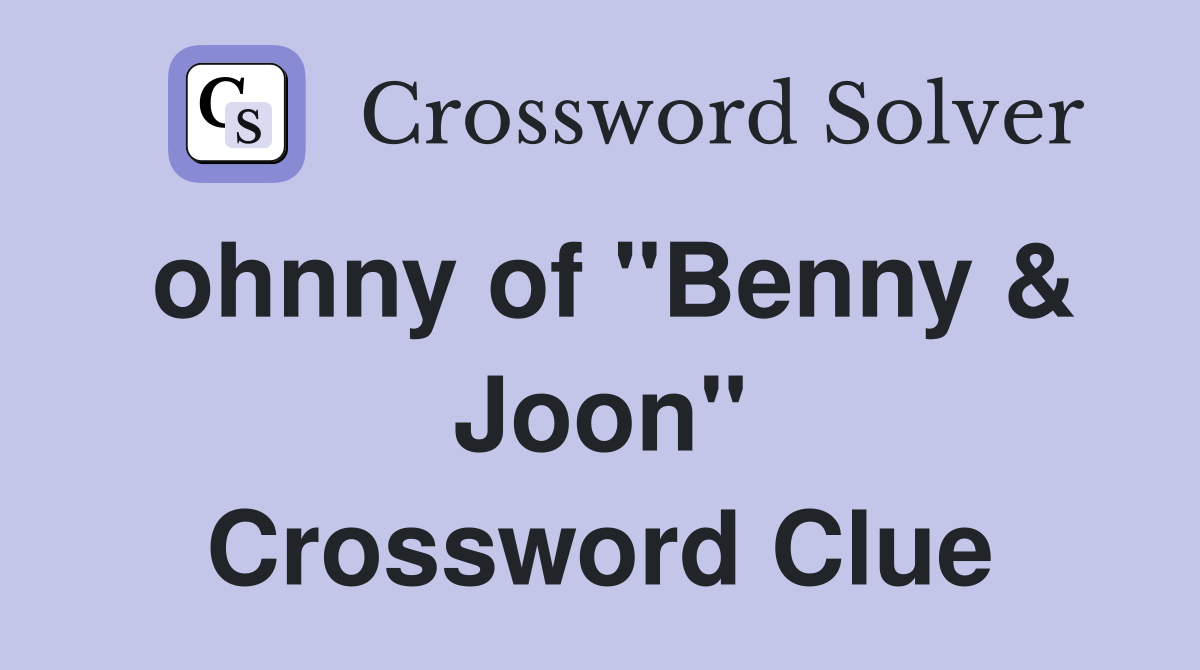 ohnny of "Benny & Joon" Crossword Clue