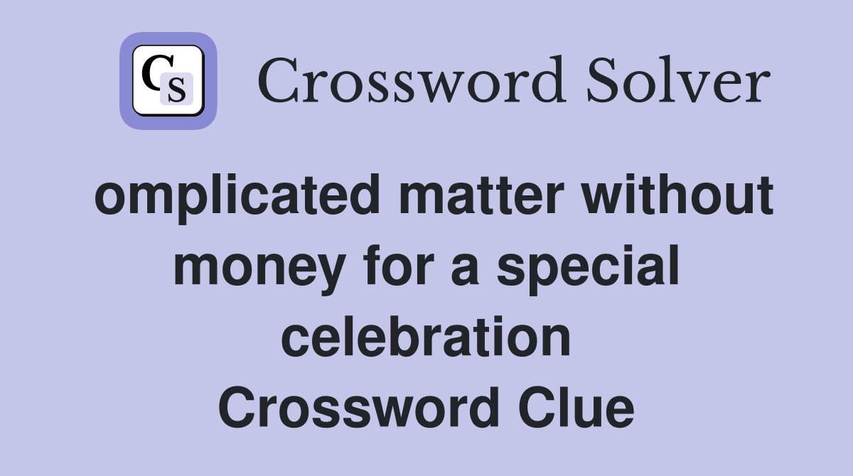 omplicated matter without money for a special celebration Crossword Clue