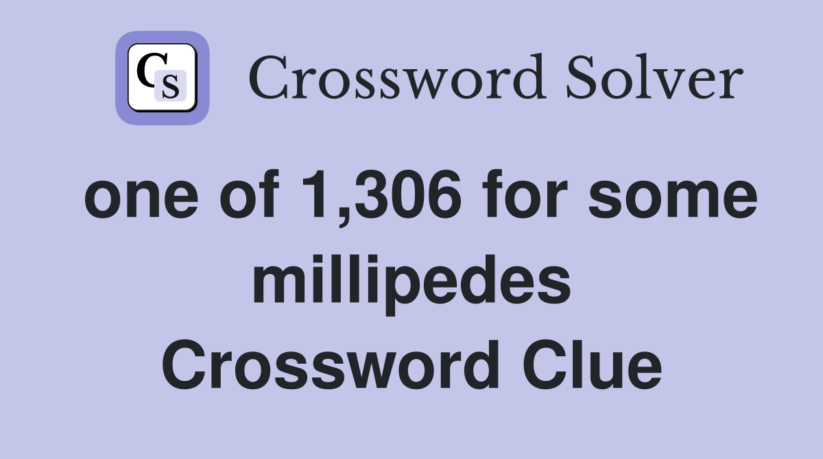 one of 1,306 for some millipedes Crossword Clue