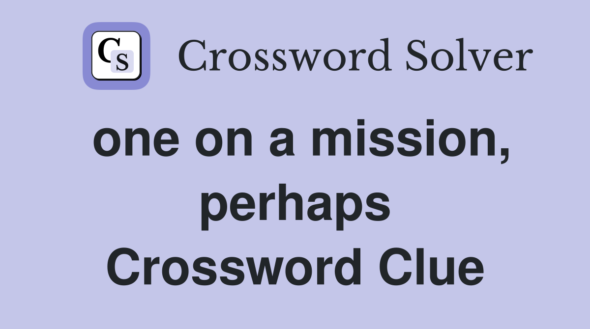 one on a mission, perhaps Crossword Clue