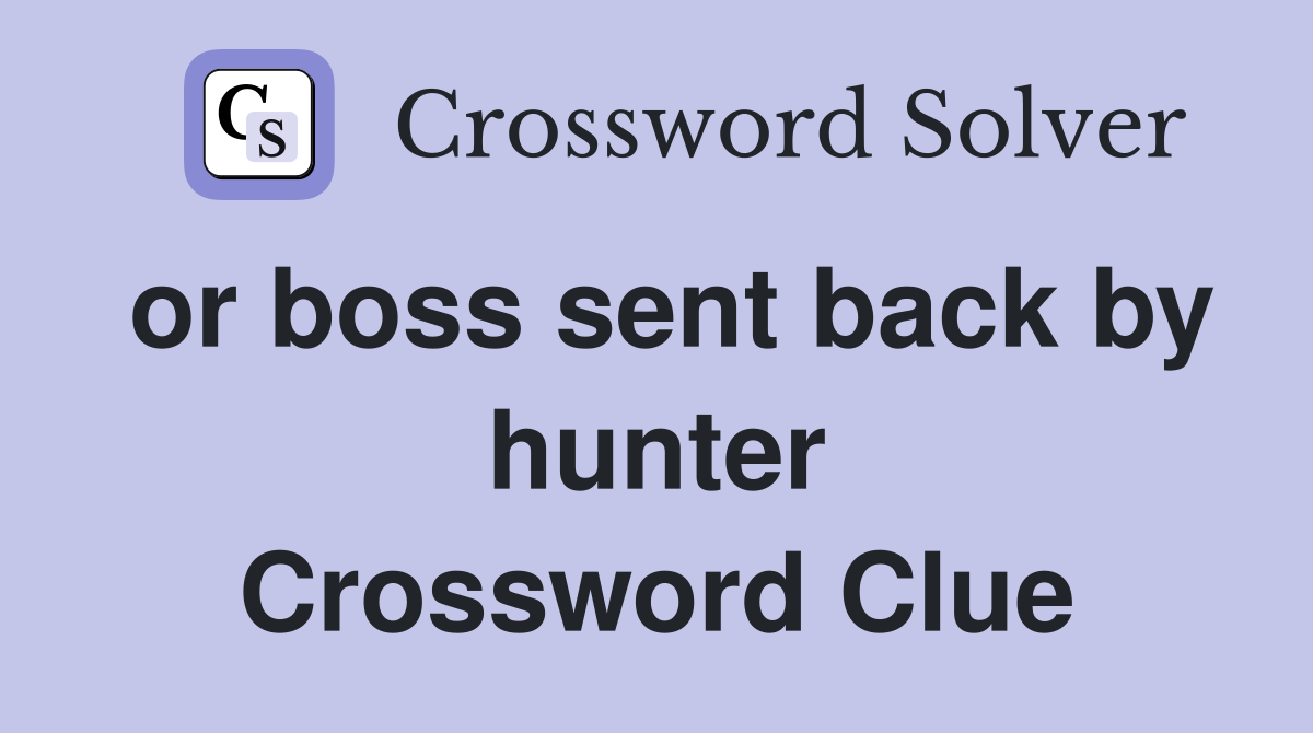 or boss sent back by hunter Crossword Clue