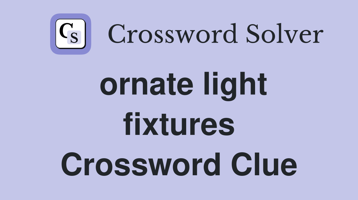 ornate light fixtures Crossword Clue