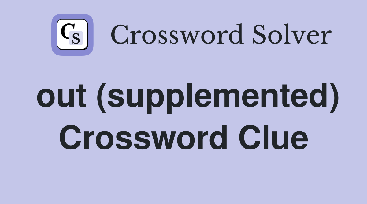 out (supplemented) Crossword Clue