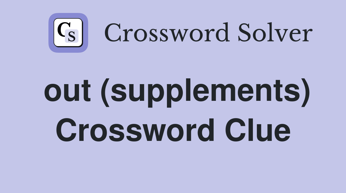 out (supplements) Crossword Clue