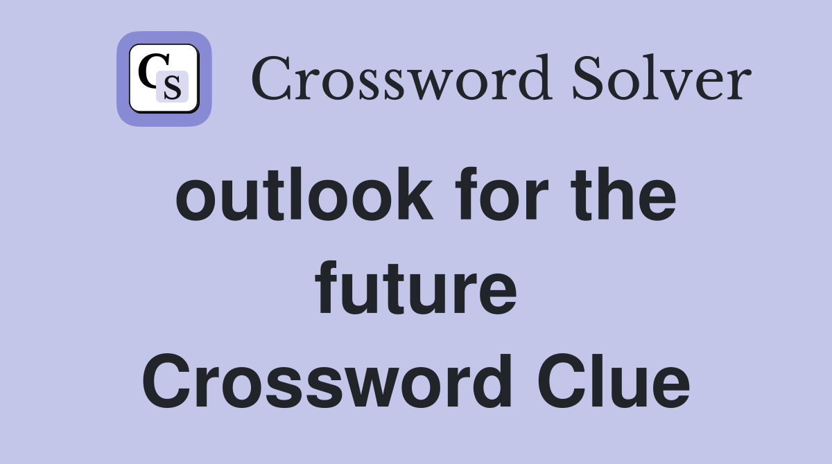 outlook for the future Crossword Clue