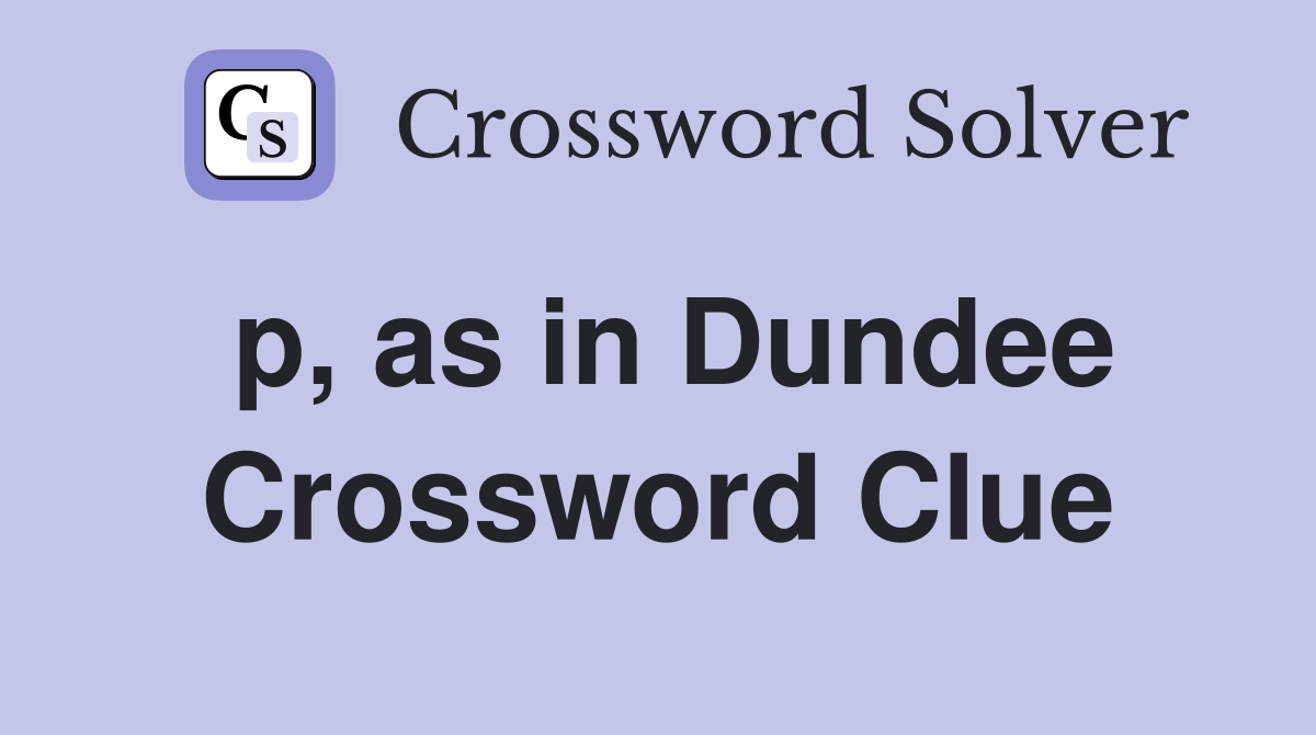 p, as in Dundee Crossword Clue