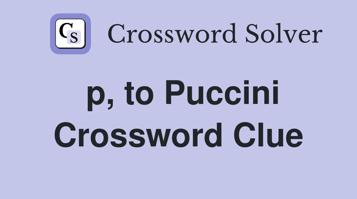 p, to Puccini Crossword Clue