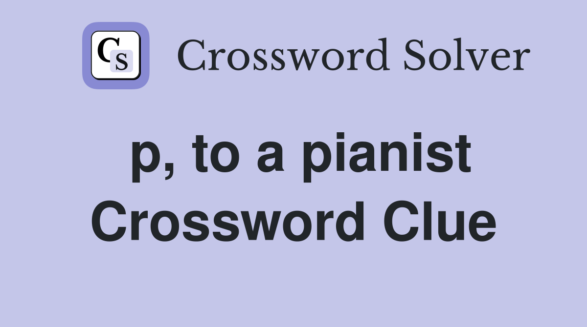 p, to a pianist Crossword Clue