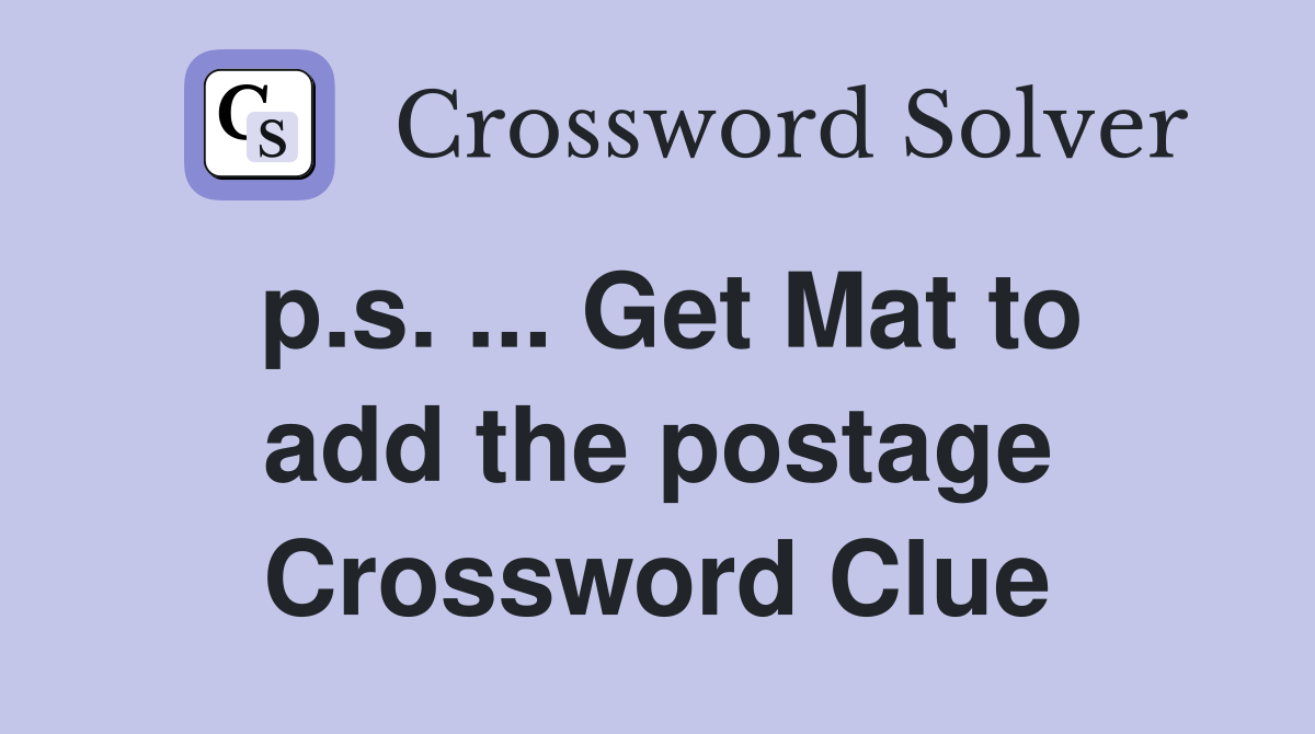 p.s. ... Get Mat to add the postage Crossword Clue