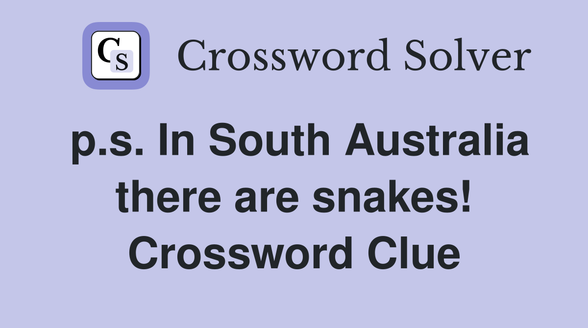 p.s. In South Australia there are snakes! Crossword Clue