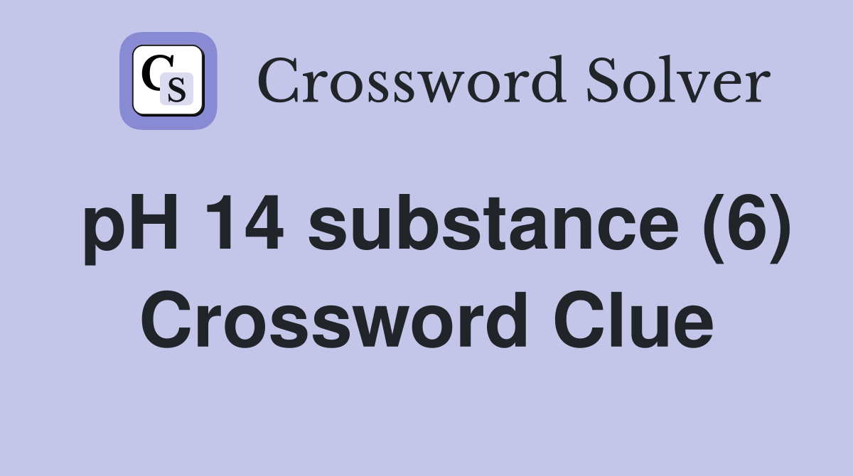 pH 14 substance (6) Crossword Clue