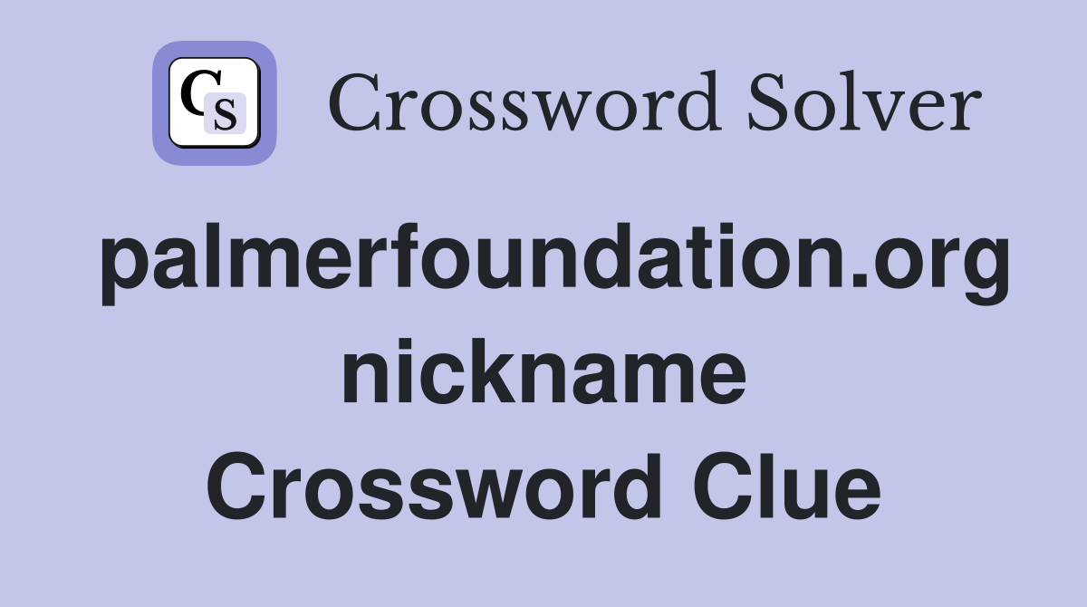 palmerfoundation.org nickname Crossword Clue