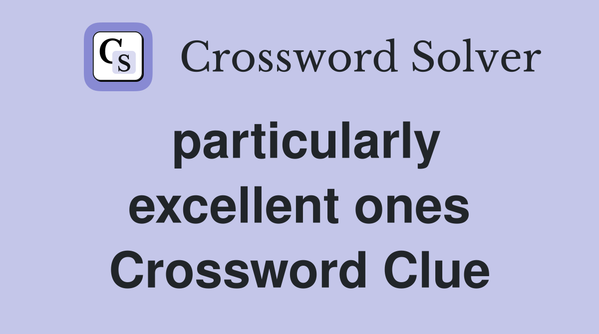 particularly excellent ones Crossword Clue
