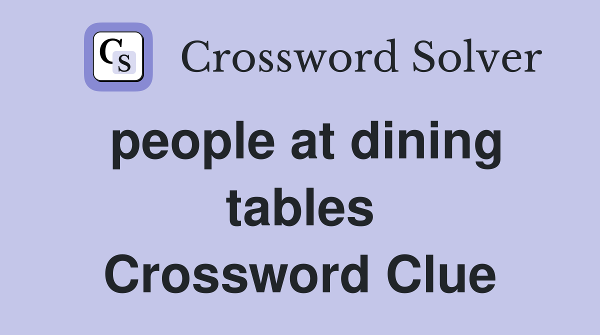 people at dining tables Crossword Clue